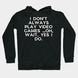 I don’t always play video games …oh, wait, yes I do. Hoodie